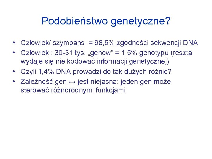 Podobieństwo genetyczne? • Człowiek/ szympans = 98, 6% zgodności sekwencji DNA • Człowiek :