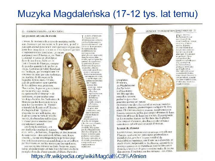 Muzyka Magdaleńska (17 -12 tys. lat temu) https: //fr. wikipedia. org/wiki/Magdal%C 3%A 9 nien