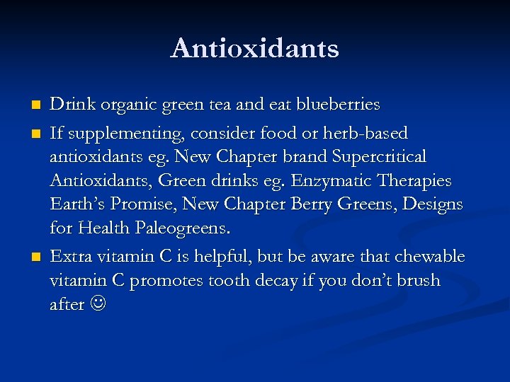 Antioxidants n n n Drink organic green tea and eat blueberries If supplementing, consider