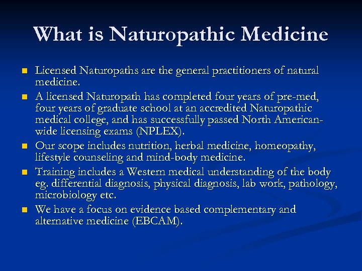 What is Naturopathic Medicine n n n Licensed Naturopaths are the general practitioners of