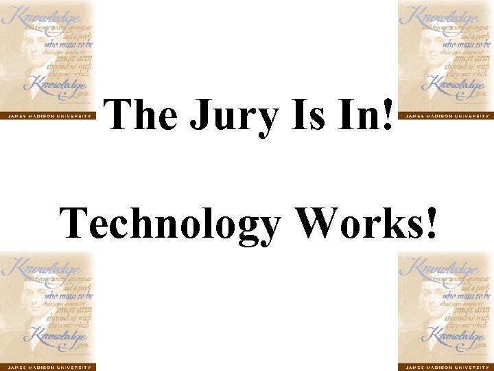 The Jury Is In! Technology Works! 