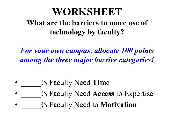 WORKSHEET What are the barriers to more use of technology by faculty? For your