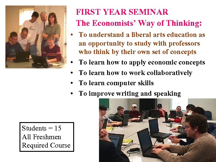 FIRST YEAR SEMINAR The Economists’ Way of Thinking: • To understand a liberal arts