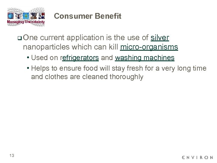 Managing Uncertainty Consumer Benefit q One current application is the use of silver nanoparticles