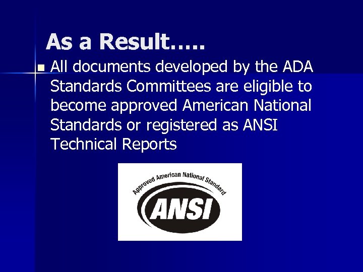 As a Result…. . n All documents developed by the ADA Standards Committees are