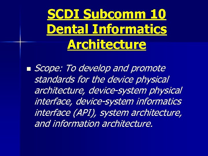 SCDI Subcomm 10 Dental Informatics Architecture n Scope: To develop and promote standards for