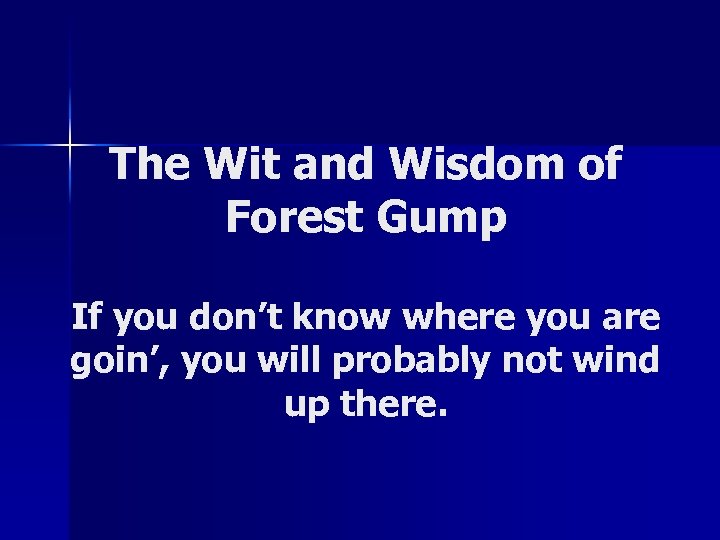 The Wit and Wisdom of Forest Gump If you don’t know where you are