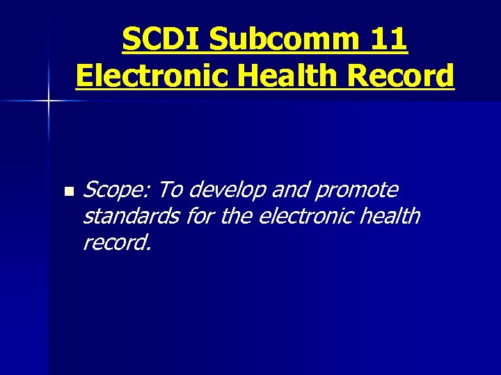 SCDI Subcomm 11 Electronic Health Record n Scope: To develop and promote standards for