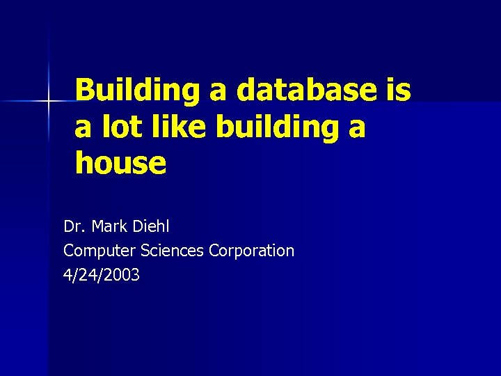 Building a database is a lot like building a house Dr. Mark Diehl Computer