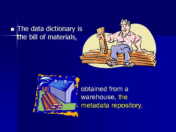 n The data dictionary is the bill of materials, obtained from a warehouse, the
