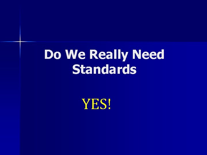 Do We Really Need Standards YES! 