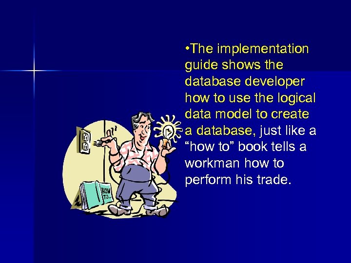  • The implementation guide shows the database developer how to use the logical