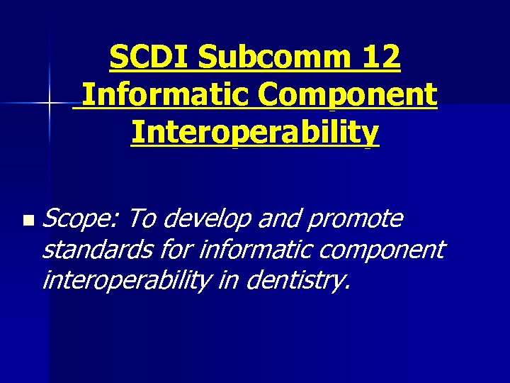 SCDI Subcomm 12 Informatic Component Interoperability n Scope: To develop and promote standards for