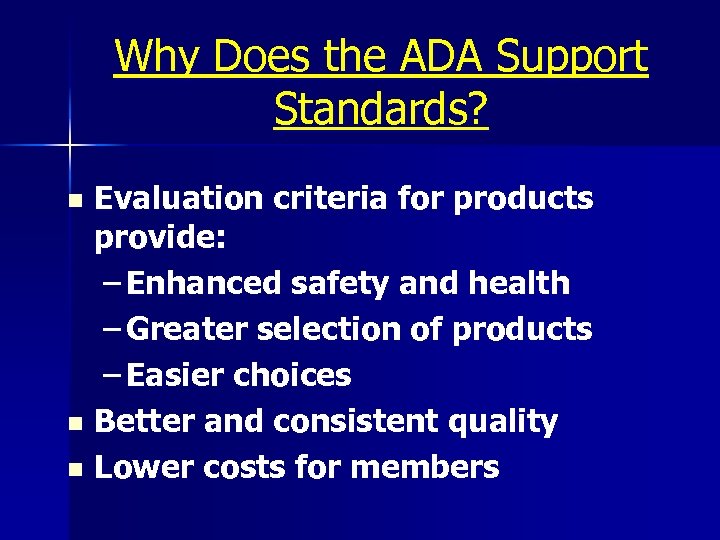 Why Does the ADA Support Standards? Evaluation criteria for products provide: – Enhanced safety