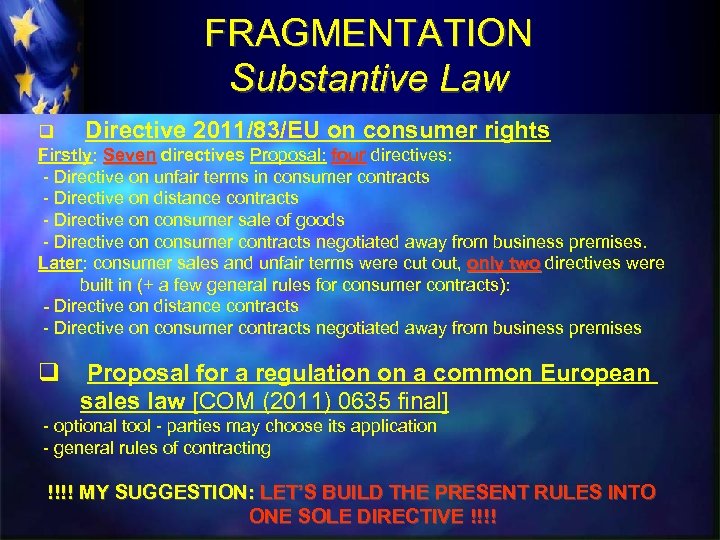 FRAGMENTATION Substantive Law q Directive 2011/83/EU on consumer rights Firstly: Seven directives Proposal: four