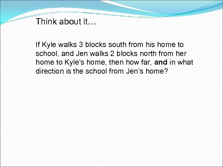 Think about it… If Kyle walks 3 blocks south from his home to school,