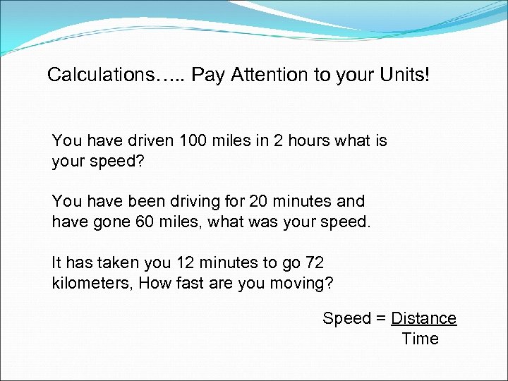 Calculations…. . Pay Attention to your Units! You have driven 100 miles in 2