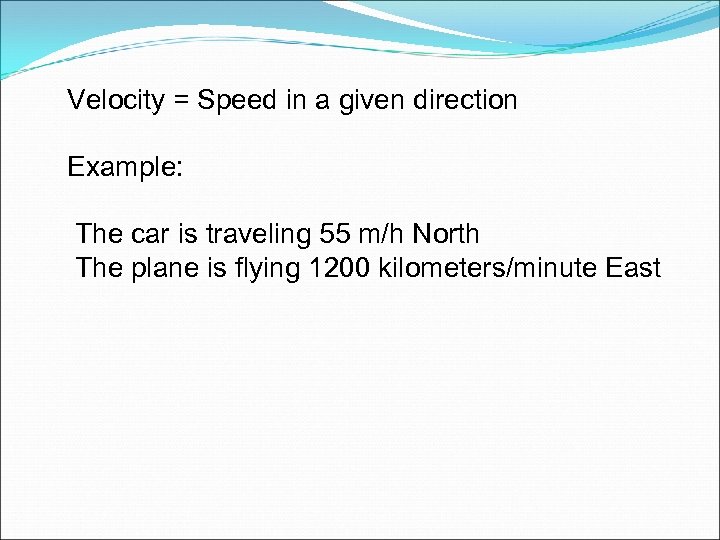 Velocity = Speed in a given direction Example: The car is traveling 55 m/h