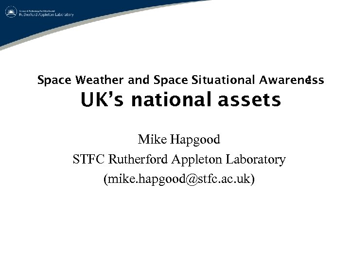 Space Weather and Space Situational Awareness : UK’s national assets Mike Hapgood STFC Rutherford