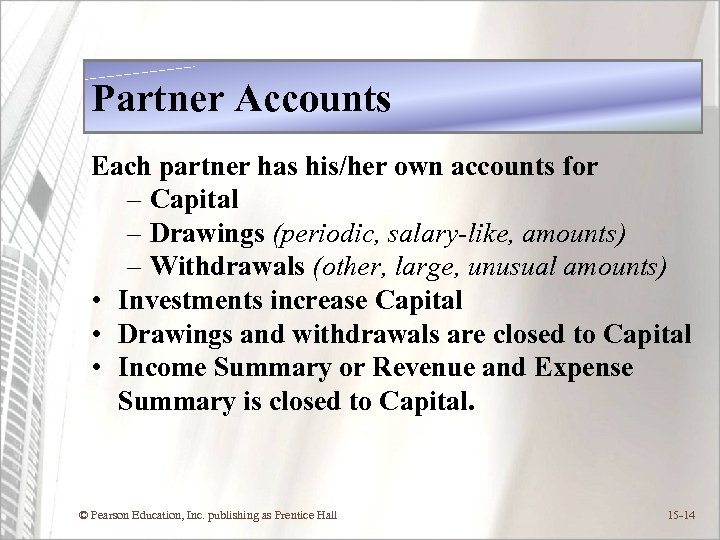 Partner Accounts Each partner has his/her own accounts for – Capital – Drawings (periodic,