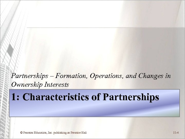 Partnerships – Formation, Operations, and Changes in Ownership Interests 1: Characteristics of Partnerships ©