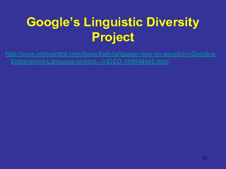 Google’s Linguistic Diversity Project http: //www. irishcentral. com/news/Irish-language-may-be-saved-by-Googles. Endangered-Language-project---VIDEO-159994965. html 62 