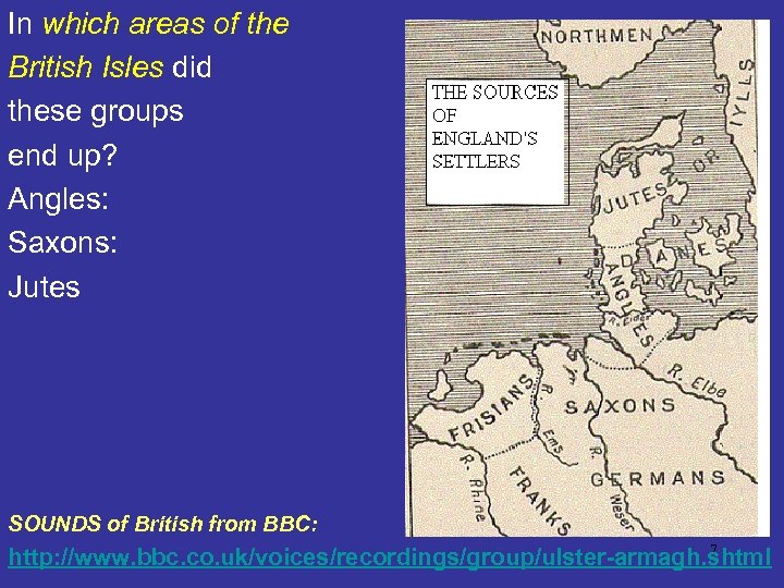 In which areas of the British Isles did these groups end up? Angles: Saxons: