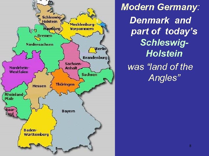 Modern Germany: Denmark and part of today’s Schleswig. Holstein was “land of the Angles”