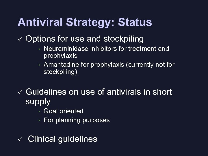 Antiviral Strategy: Status ü Options for use and stockpiling • • ü Guidelines on