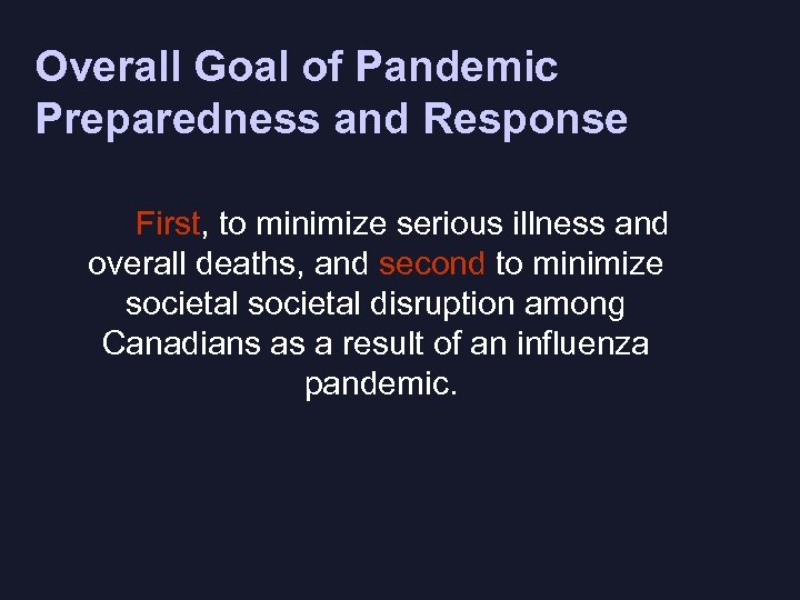 Overall Goal of Pandemic Preparedness and Response First, to minimize serious illness and overall