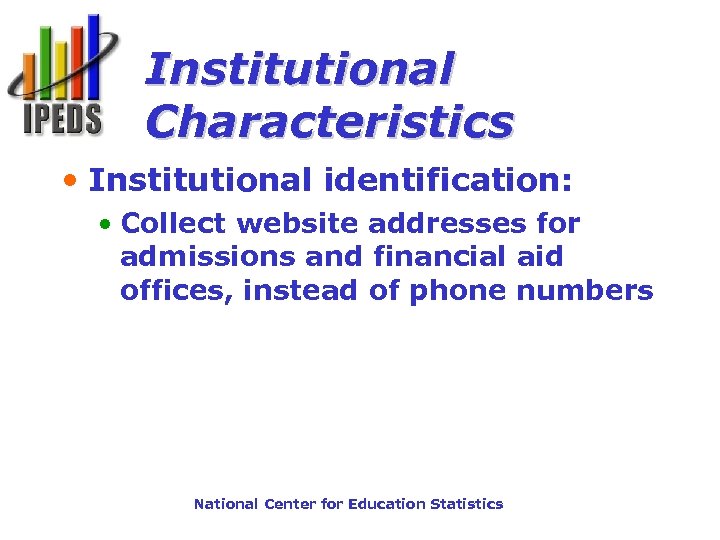 Institutional Characteristics • Institutional identification: • Collect website addresses for admissions and financial aid