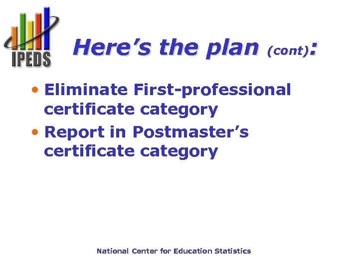 Here’s the plan • Eliminate First-professional certificategory • Report in Postmaster’s certificategory National Center