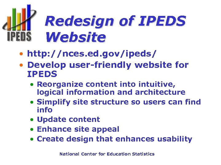 Redesign of IPEDS Website • http: //nces. ed. gov/ipeds/ • Develop user-friendly website for