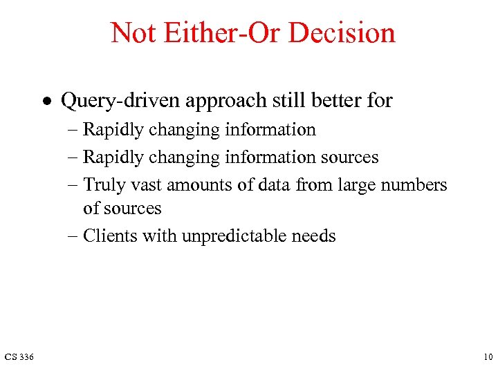 Not Either-Or Decision · Query-driven approach still better for - Rapidly changing information sources