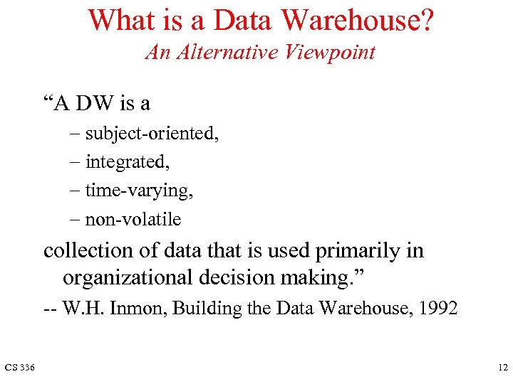 What is a Data Warehouse? An Alternative Viewpoint “A DW is a - subject-oriented,