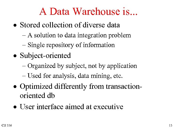 A Data Warehouse is. . . · Stored collection of diverse data - A