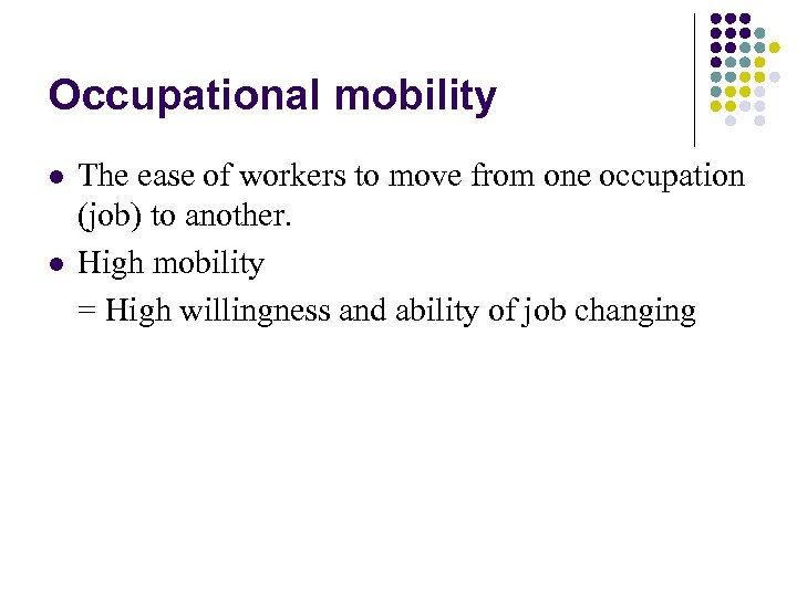 Occupational mobility l l The ease of workers to move from one occupation (job)