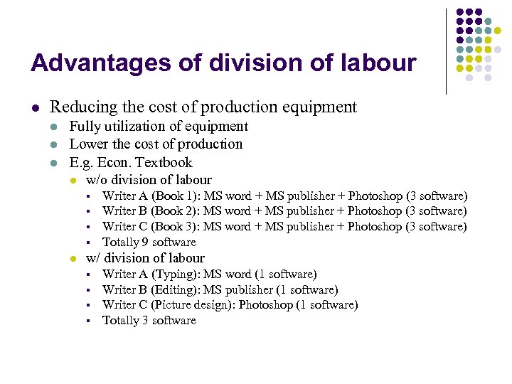 Advantages of division of labour l Reducing the cost of production equipment l l
