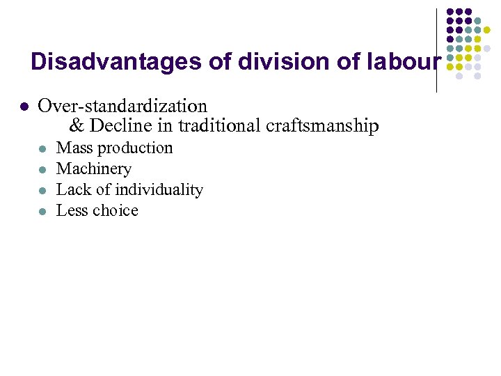 Disadvantages of division of labour l Over-standardization & Decline in traditional craftsmanship l l