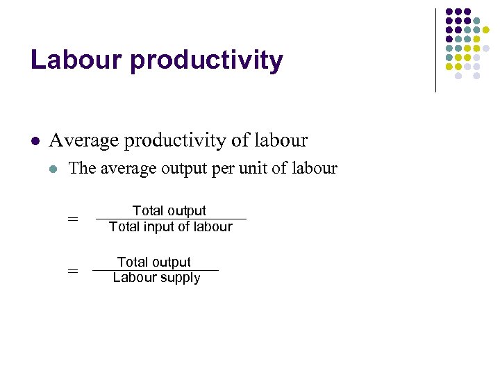 Labour productivity l Average productivity of labour l The average output per unit of