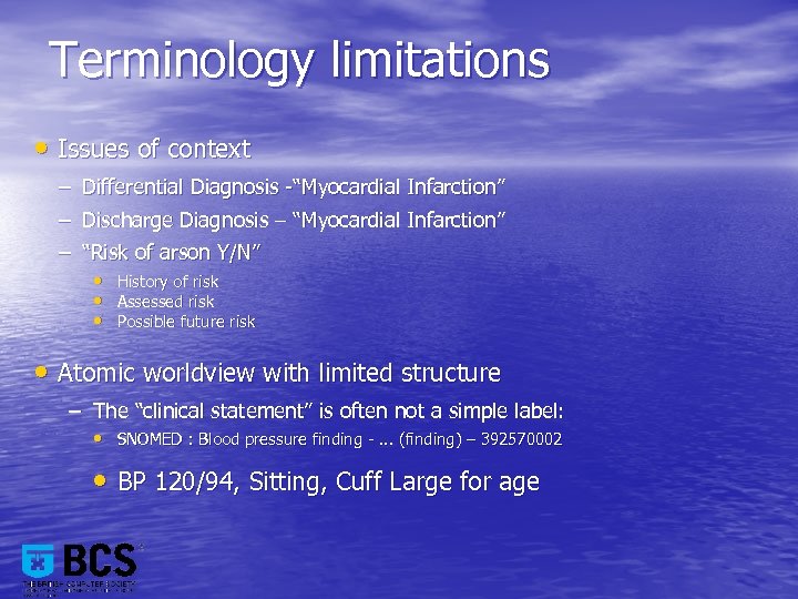 Terminology limitations • Issues of context – Differential Diagnosis -“Myocardial Infarction” – Discharge Diagnosis
