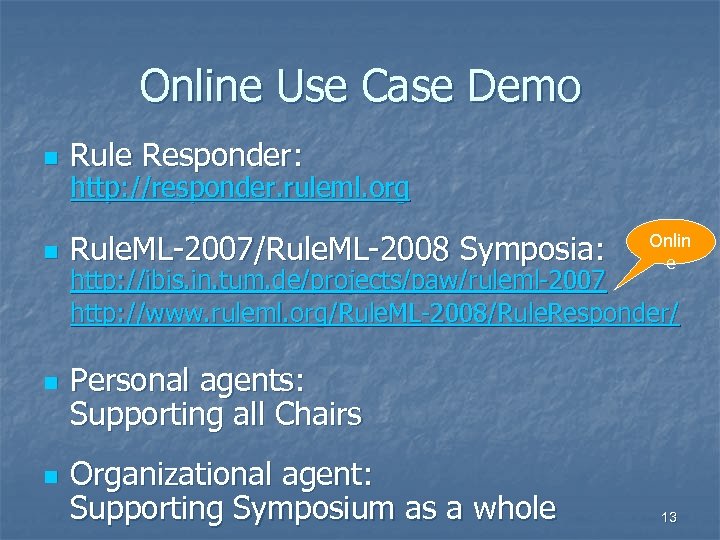 Online Use Case Demo n Rule Responder: n Rule. ML-2007/Rule. ML-2008 Symposia: n n