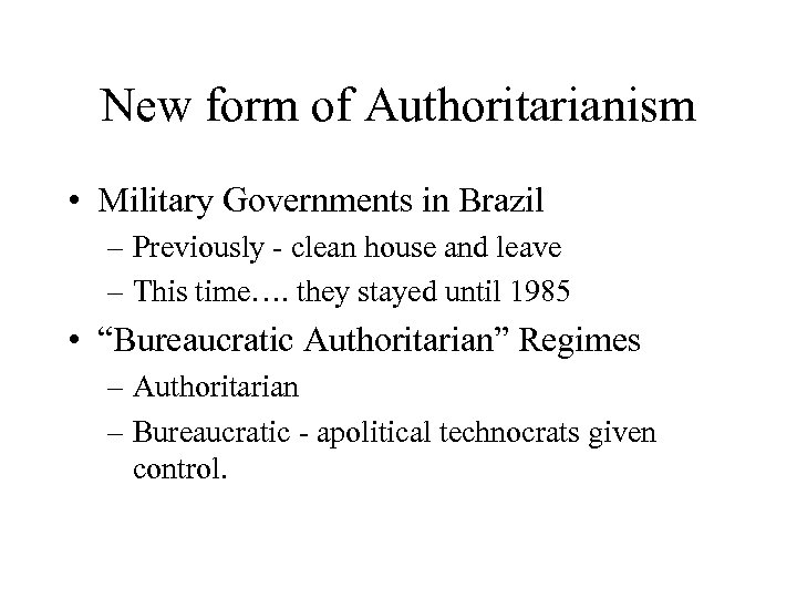 New form of Authoritarianism • Military Governments in Brazil – Previously - clean house