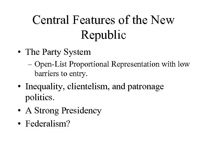 Central Features of the New Republic • The Party System – Open-List Proportional Representation