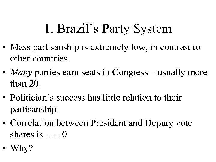 1. Brazil’s Party System • Mass partisanship is extremely low, in contrast to other