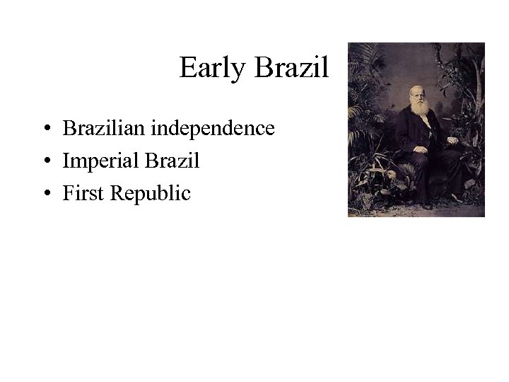 Early Brazil • Brazilian independence • Imperial Brazil • First Republic 
