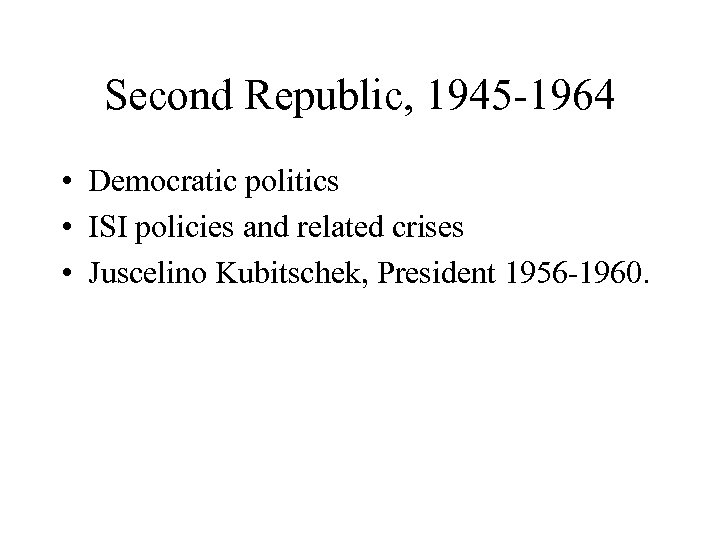 Second Republic, 1945 -1964 • Democratic politics • ISI policies and related crises •