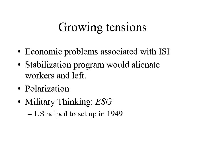 Growing tensions • Economic problems associated with ISI • Stabilization program would alienate workers