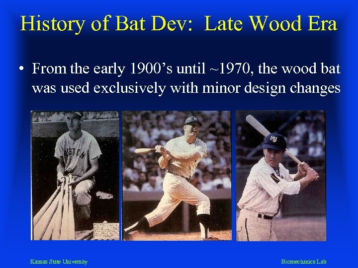 History of Bat Dev: Late Wood Era • From the early 1900’s until ~1970,