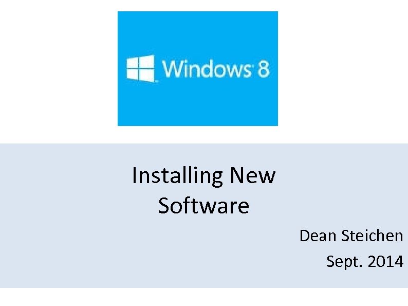 Installing New Software Dean Steichen Sept. 2014 